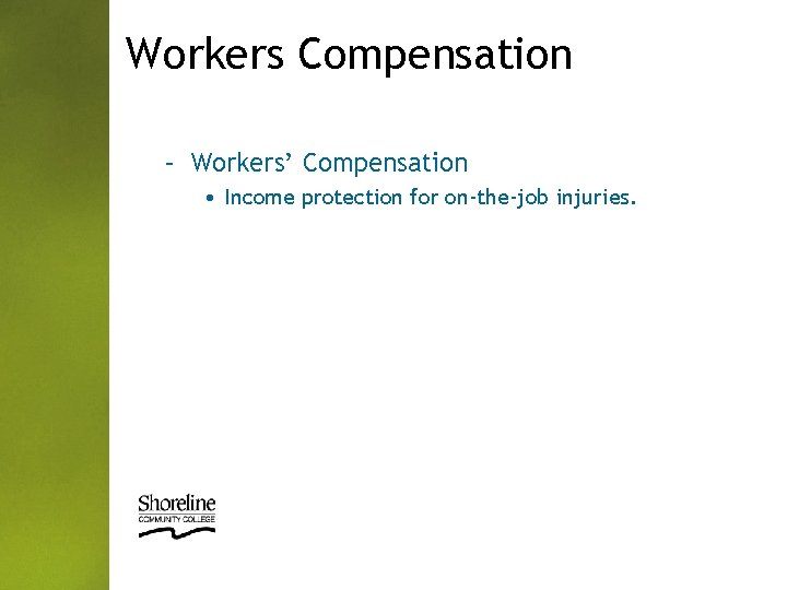 Workers Compensation – Workers’ Compensation • Income protection for on-the-job injuries. 