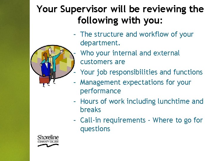 Your Supervisor will be reviewing the following with you: – The structure and workflow