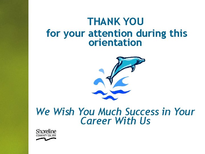 THANK YOU for your attention during this orientation We Wish You Much Success in