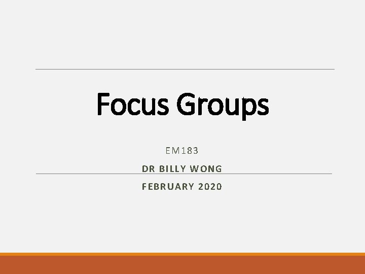 Focus Groups EM 183 DR BILL Y WONG FEBRUARY 2020 