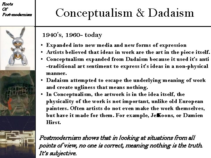 Roots Of Post-modernism Conceptualism & Dadaism 1940’s, 1960 - today • Expanded into new