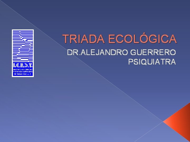 TRIADA ECOLÓGICA DR. ALEJANDRO GUERRERO PSIQUIATRA 