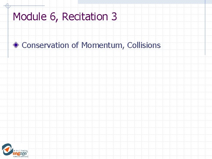 Module 6, Recitation 3 Conservation of Momentum, Collisions 