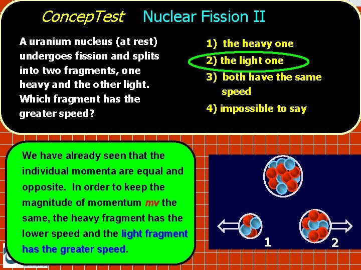 Concep. Test Nuclear Fission II A uranium nucleus (at rest) undergoes fission and splits