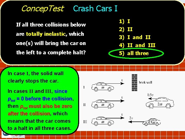 Concep. Test Crash Cars I If all three collisions below are totally inelastic, which