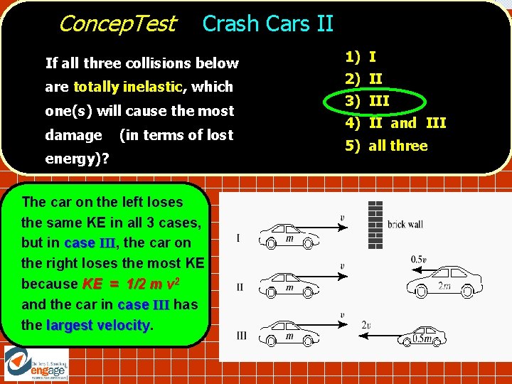 Concep. Test Crash Cars II If all three collisions below are totally inelastic, which