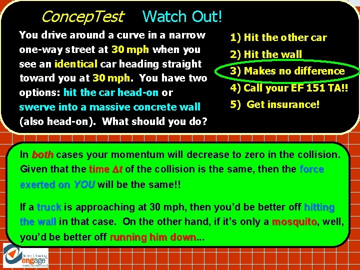 Concep. Test Watch Out! You drive around a curve in a narrow one-way street