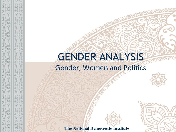 GENDER ANALYSIS Gender, Women and Politics The National Democratic Institute 