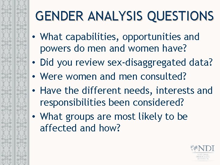 GENDER ANALYSIS QUESTIONS • What capabilities, opportunities and powers do men and women have?