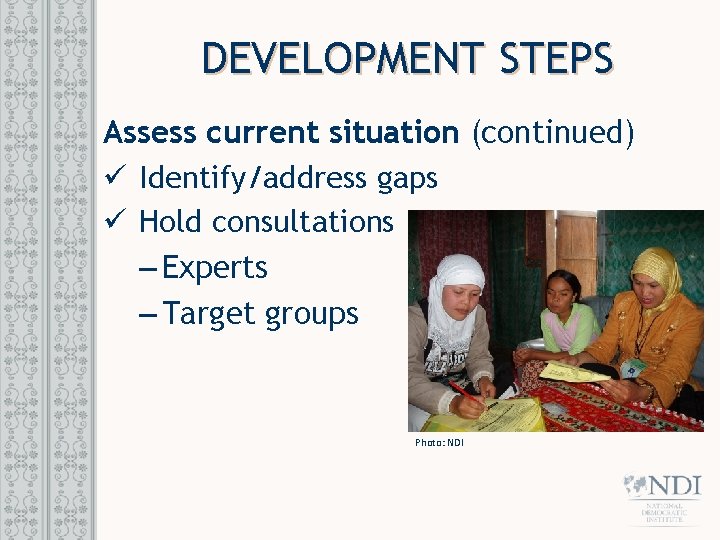 DEVELOPMENT STEPS Assess current situation (continued) ü Identify/address gaps ü Hold consultations – Experts