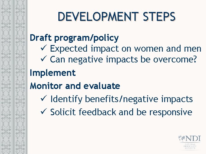 DEVELOPMENT STEPS Draft program/policy ü Expected impact on women and men ü Can negative