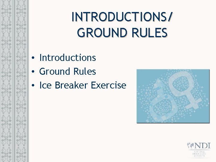 INTRODUCTIONS/ GROUND RULES • Introductions • Ground Rules • Ice Breaker Exercise 