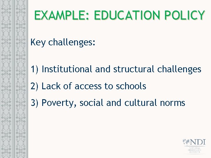 EXAMPLE: EDUCATION POLICY Key challenges: 1) Institutional and structural challenges 2) Lack of access