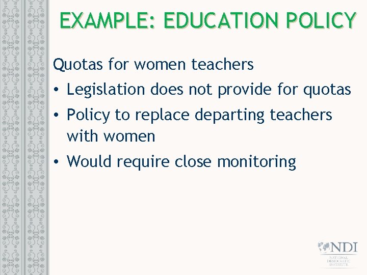 EXAMPLE: EDUCATION POLICY Quotas for women teachers • Legislation does not provide for quotas