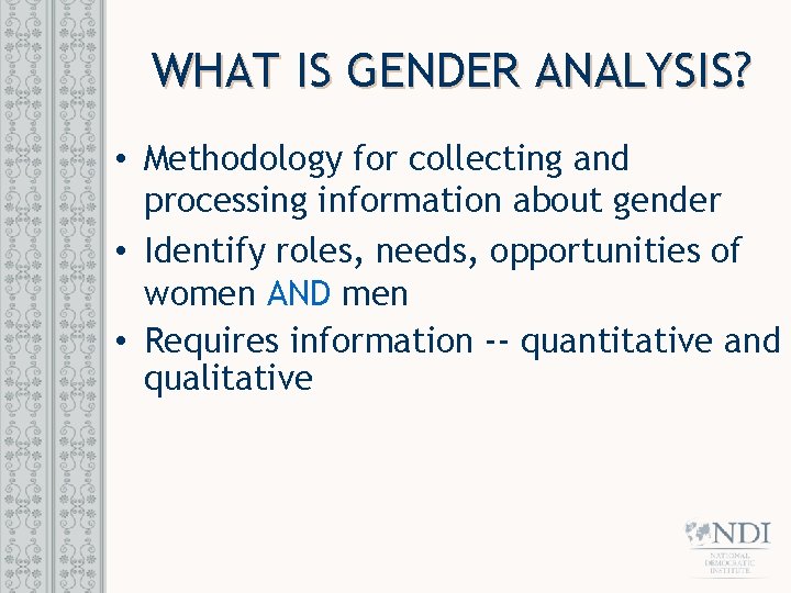 WHAT IS GENDER ANALYSIS? • Methodology for collecting and processing information about gender •