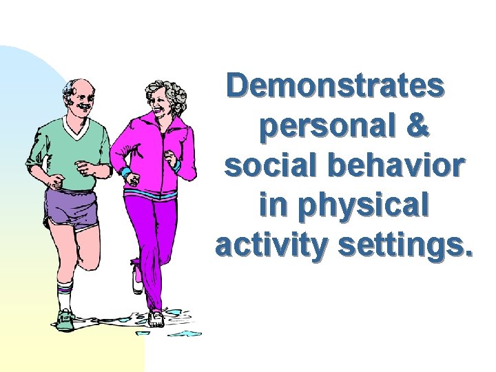 Demonstrates personal & social behavior in physical activity settings. 