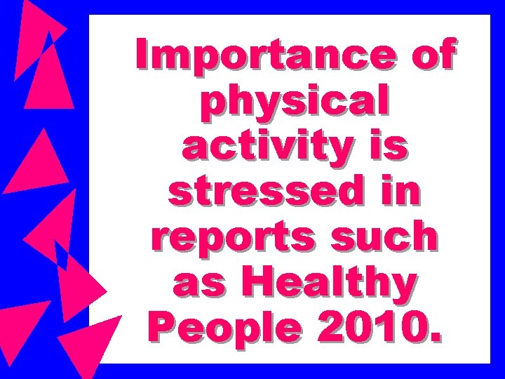 Importance of physical activity is stressed in reports such as Healthy People 2010. 