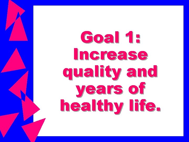 Goal 1: Increase quality and years of healthy life. 