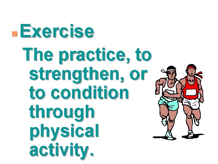 n Exercise The practice, to strengthen, or to condition through physical activity. 