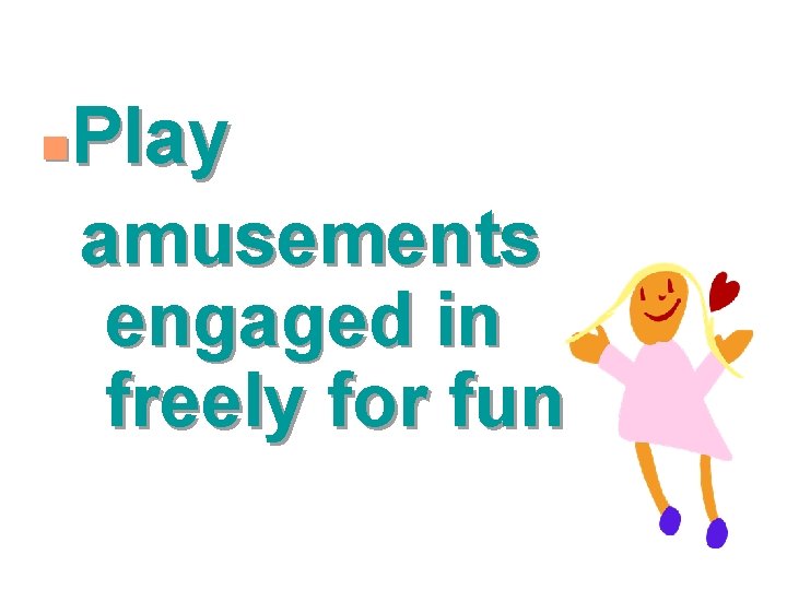 Play amusements engaged in freely for fun n 