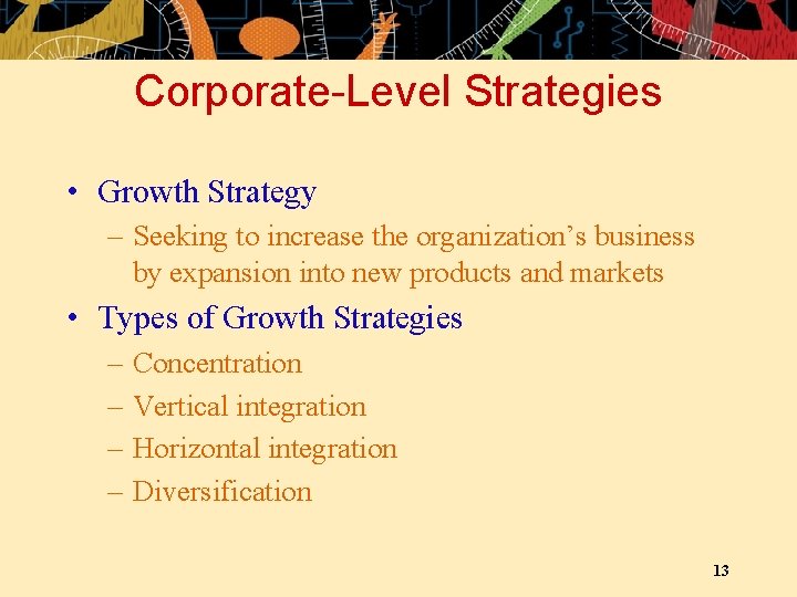 Corporate-Level Strategies • Growth Strategy – Seeking to increase the organization’s business by expansion