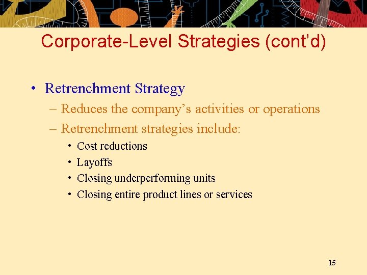 Corporate-Level Strategies (cont’d) • Retrenchment Strategy – Reduces the company’s activities or operations –