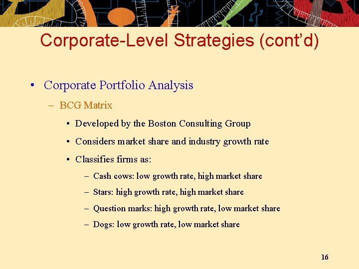 Corporate-Level Strategies (cont’d) • Corporate Portfolio Analysis – BCG Matrix • Developed by the