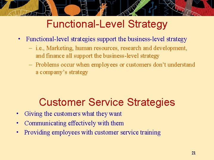 Functional-Level Strategy • Functional-level strategies support the business-level strategy – i. e. , Marketing,