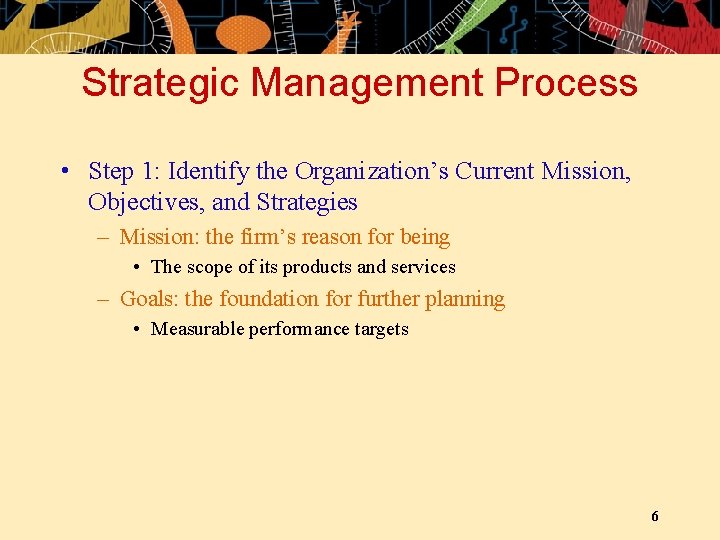 Strategic Management Process • Step 1: Identify the Organization’s Current Mission, Objectives, and Strategies