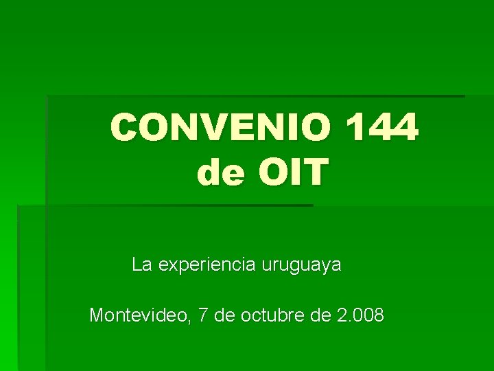 CONVENIO 144 de OIT La experiencia uruguaya Montevideo, 7 de octubre de 2. 008