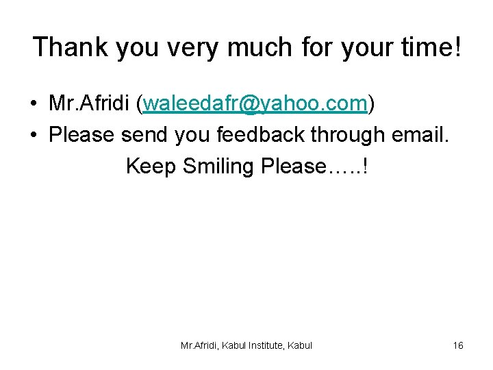 Thank you very much for your time! • Mr. Afridi (waleedafr@yahoo. com) • Please