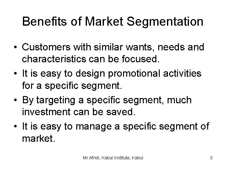 Benefits of Market Segmentation • Customers with similar wants, needs and characteristics can be