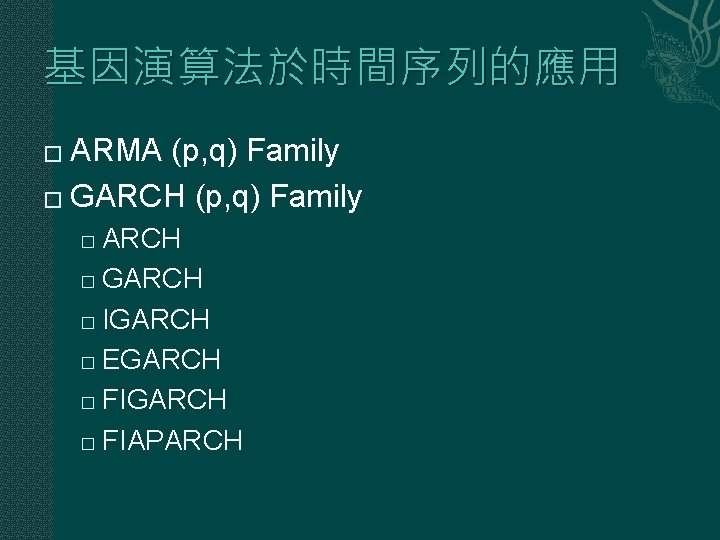 基因演算法於時間序列的應用 ARMA (p, q) Family � GARCH (p, q) Family � ARCH � GARCH