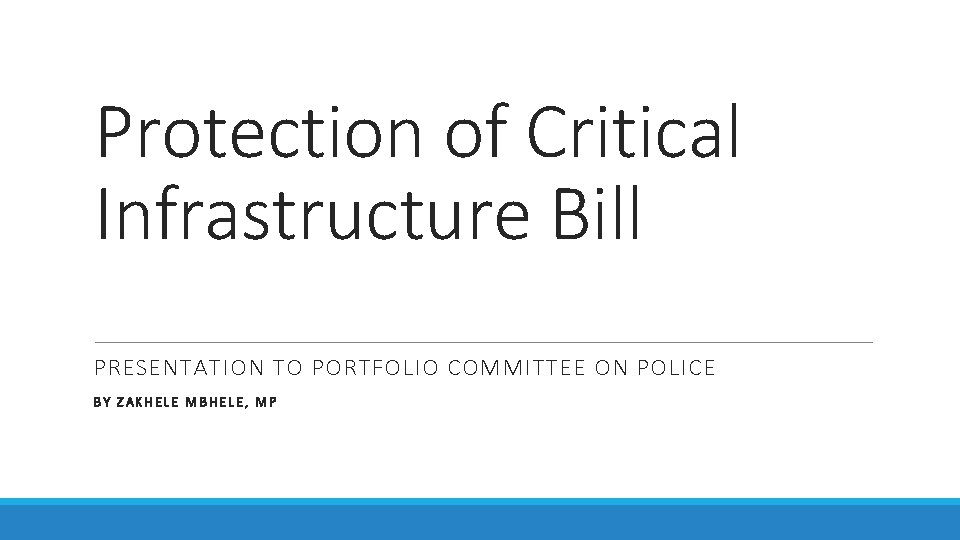 Protection of Critical Infrastructure Bill PRESENTATION TO PORTFOLIO COMMITTEE ON POLICE BY ZAKHELE MBHELE,