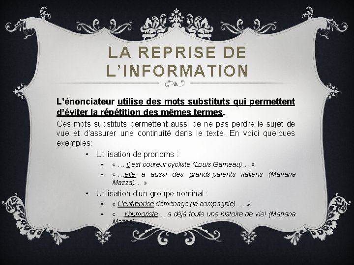 LA REPRISE DE L’INFORMATION L’énonciateur utilise des mots substituts qui permettent d’éviter la répétition LA REPRISE DE L’INFORMATION L’énonciateur utilise des mots substituts qui permettent d’éviter la répétition