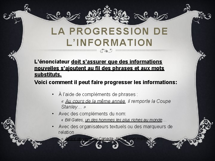 LA PROGRESSION DE L’INFORMATION L’énonciateur doit s’assurer que des informations nouvelles s’ajoutent au fil LA PROGRESSION DE L’INFORMATION L’énonciateur doit s’assurer que des informations nouvelles s’ajoutent au fil
