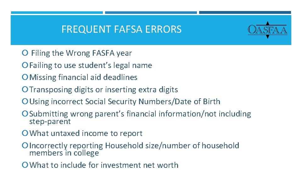 FREQUENT FAFSA ERRORS Filing the Wrong FASFA year Failing to use student’s legal name