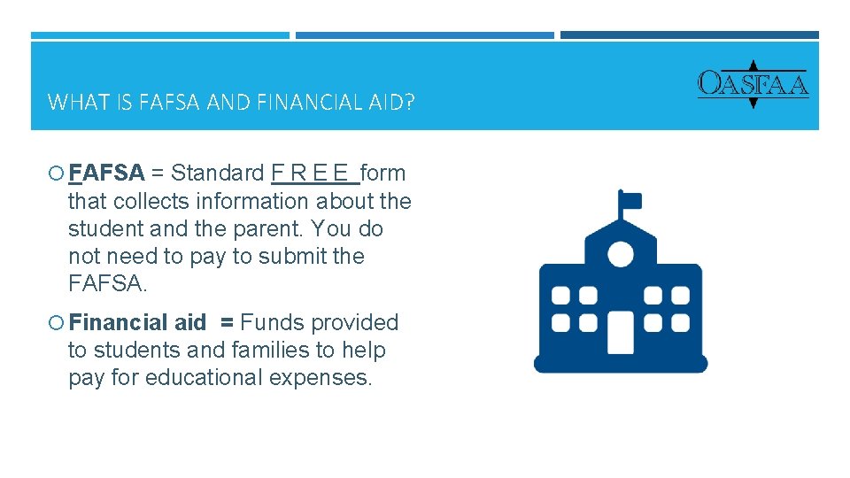 WHAT IS FAFSA AND FINANCIAL AID? FAFSA = Standard F R E E form