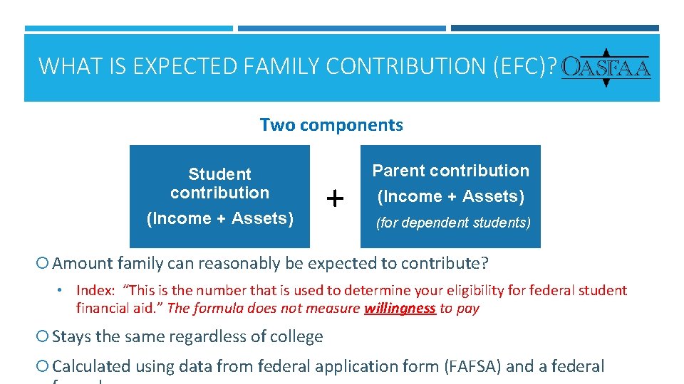 WHAT IS EXPECTED FAMILY CONTRIBUTION (EFC)? Two components Student contribution (Income + Assets) +