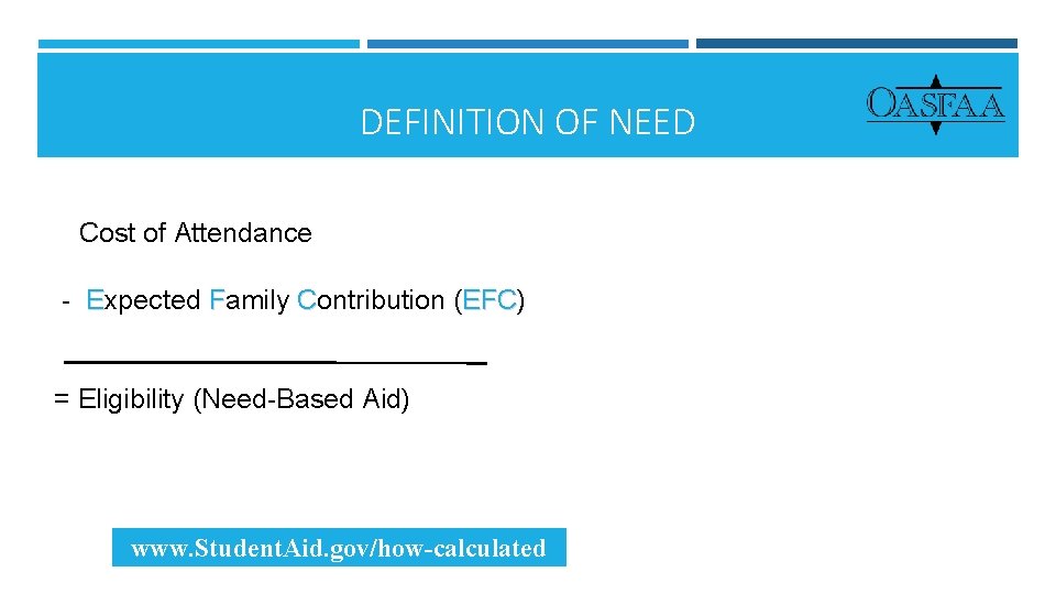 DEFINITION OF NEED Cost of Attendance - Expected Family Contribution (EFC) EFC = Eligibility