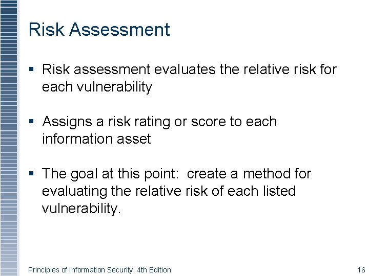 Risk Assessment Risk assessment evaluates the relative risk for each vulnerability Assigns a risk