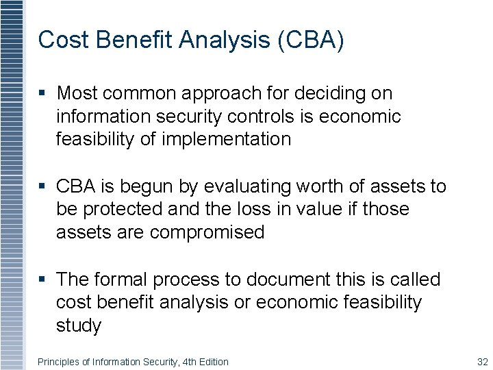 Cost Benefit Analysis (CBA) Most common approach for deciding on information security controls is