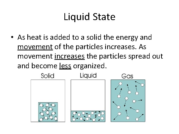 Liquid State • As heat is added to a solid the energy and movement