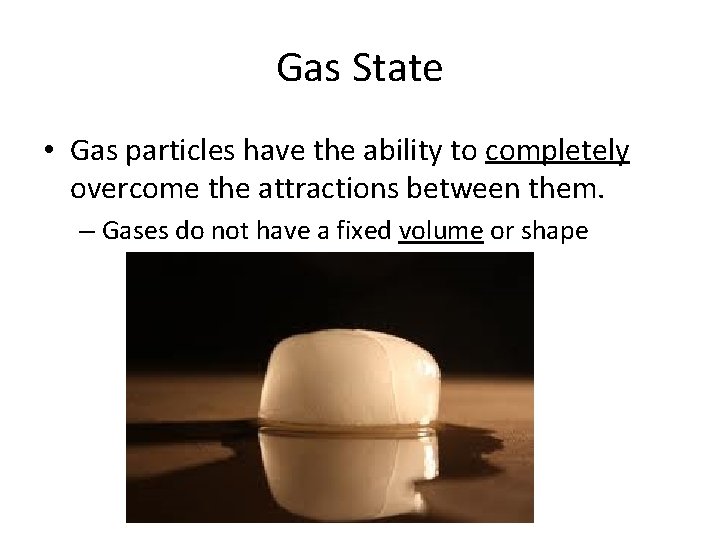 Gas State • Gas particles have the ability to completely overcome the attractions between