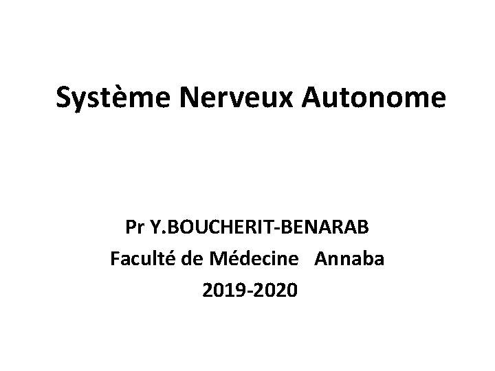 Système Nerveux Autonome Pr Y. BOUCHERIT-BENARAB Faculté de Médecine Annaba 2019 -2020 