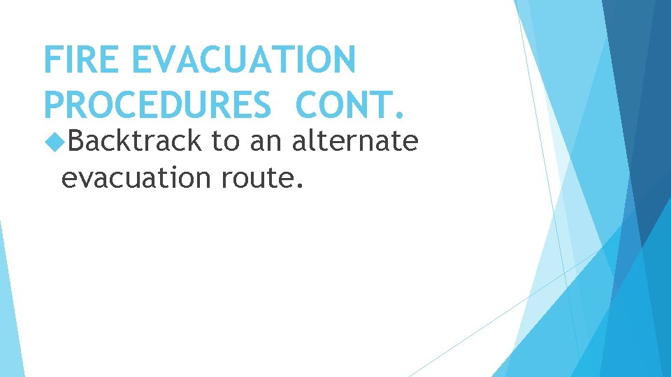 FIRE EVACUATION PROCEDURES CONT. Backtrack to an alternate evacuation route. 