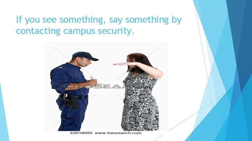 If you see something, say something by contacting campus security. 