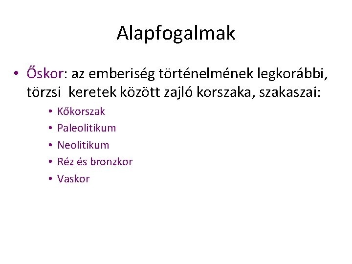 Alapfogalmak • Őskor: az emberiség történelmének legkorábbi, törzsi keretek között zajló korszaka, szakaszai: •