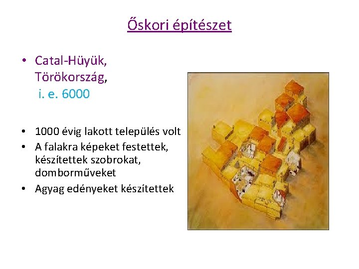 Őskori építészet • Catal-Hüyük, Törökország, i. e. 6000 • 1000 évig lakott település volt