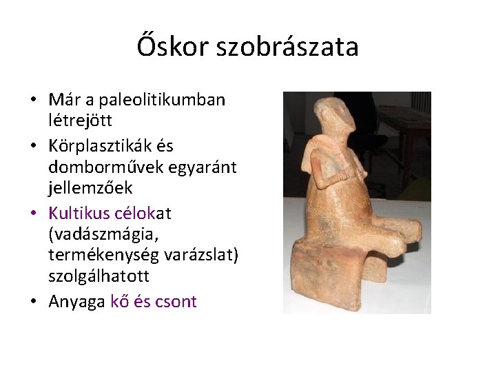 Őskor szobrászata • Már a paleolitikumban létrejött • Körplasztikák és domborművek egyaránt jellemzőek •